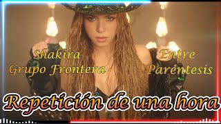 Shakira Grupo Frontera  Entre Paréntesis Repetición de 1 hora con Versión [upl. by Llednahc]