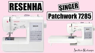 RESENHA MÁQUINA DE COSTURA SINGER PATCHWORK 7285  SUELLEN REDESIGN [upl. by Waterer671]