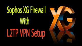 Sophos XG Firewall L2TP VPN Configuration Guide [upl. by Dualc743]