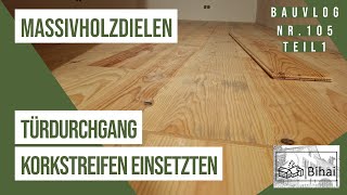 Bauvlog 105 Teil 1  Massivholzdielen verlegen Türdurchgänge sägen und Korkstreifen einsetzten [upl. by Asirac]