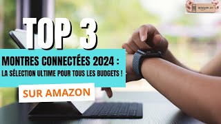 Top 3 Montres Connectées 2024  La Sélection Ultime pour Tous les Budgets [upl. by Archibaldo]