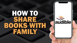 How to Share Books with Family on Audible Easiest Way​​​​​​​ [upl. by Ruscher]