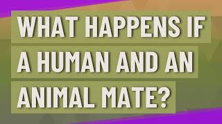 What happens if a human and an animal mate [upl. by Quinn]