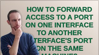 How to forward access to a port on one interface to another interfaces port on the same machine [upl. by Leasim300]