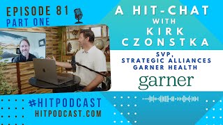 Ep 81 A HITchat with Kirk Czonstka  SVP of Strategic Alliances  Garner Health PART ONE [upl. by Ettevahs83]