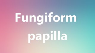 Fungiform papilla  Medical Definition and Pronunciation [upl. by Matthieu]