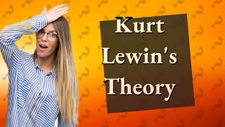 What is Kurt Lewins leadership theory [upl. by Lonyer]