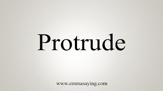 How To Say Protrude [upl. by Finnigan]