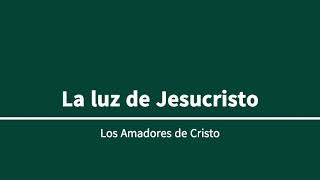 Amadores de Cristo  La luz de Jesucristo [upl. by Phenice69]