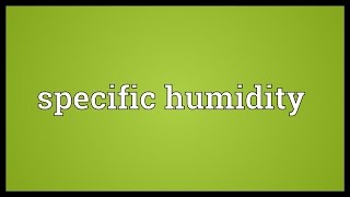 Specific humidity Meaning [upl. by Chaffee]