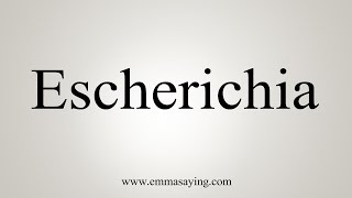 How To Say Escherichia [upl. by Eirrotal]