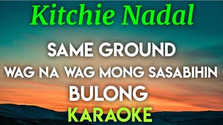 KITCHIE NADAL  SAME GROUND │ WAG NA WAG MONG SASABIHIN │ BULONG KARAOKE VERSION [upl. by Acinomaj]