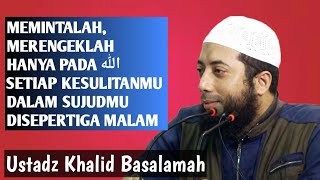 Memintalah Merengeklah Pada Allah Setiap Kesulitanmu Disepertiga Malam  Ustadz Khalid Basalamah [upl. by Senzer]