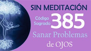 Código Sagrado 385 👀¿Problemas con los OJOS [upl. by Farlie]