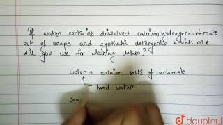 If water contains dissolved calcium hydrogencarbonate out of soaps and synthetic detergents whi [upl. by Arocat]