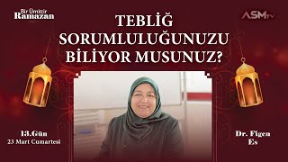 13GÜN  23 MART  BİR ÜMİTTİR RAMAZAN  Dr FİGEN ES  TEBLİĞ SORUMLULUĞUNUZU BİLİYOR MUSUNUZ [upl. by Esor250]