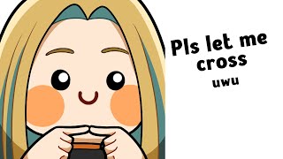 Pls let me cross uwu [upl. by Crocker]