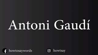 How To Pronounce Antoni Gaudi [upl. by Booth]