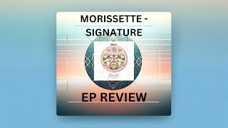 Morissette  Signature EP Review [upl. by Eetnom]