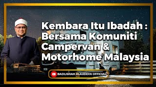 Kembara Itu Ibadah  Bersama Komuniti Campervan amp Motorhome MalaysiaUstaz Dato Badli Shah Alauddin [upl. by Aerdied]