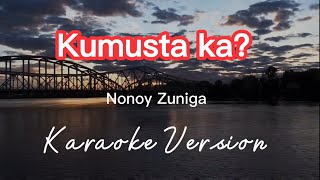 KUMUSTA KA  NONOY ZUNIGA  KARAOKE VERSION [upl. by Aihsela]