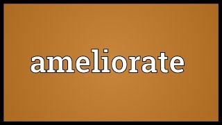 Ameliorate Meaning [upl. by Yenaiv85]