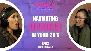 WOMEN UNLEASHED  EP02 Navigating Divorce in 20s  Mary Greasley [upl. by Endaira]