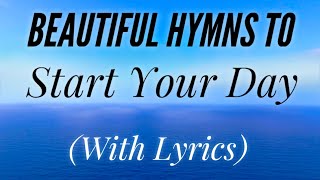 Beautiful Hymns to Start Your Day with lyrics [upl. by Akirdnas]