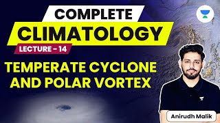 Complete Climatology  L14  Temperate Cyclone and Polar Vortex  UPSC 2024  Anirudh Malik [upl. by Enrica825]