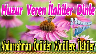 🌹En Güzel İlahiler🌹Karışık İlahiler 2023🌹Abdurrahman Önül İlahileri🌹Yeni Seçilmiş İlahi Dinle🌹 [upl. by Annemarie251]