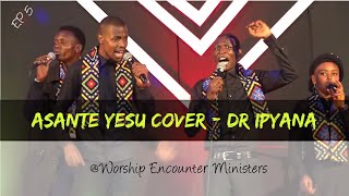 ASANTE YESU COVER  Dr Ipyana Ft Takie Ndou  WEMs  STEVE BAHATI Ministering [upl. by Netsirt]