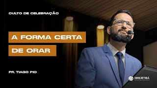 A forma certa de orar  Pr Tiago Pio [upl. by Akeimahs]