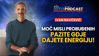 PROBUĐENI MOĆ VAŠIH MISLI JE OGROMNA – PAZITE GDJE DAJETE ENERGIJU  IVAN BAVČEVIĆ PODCAST [upl. by Restivo38]