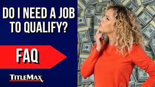 Do I Need To Have A Job To Be Approved For a Title Loan or Personal Loan  TitleMax FAQ [upl. by Ciprian]