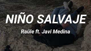 NIÑO SALVAJE  Raúle ft Javi Medina  letra [upl. by Cahan]