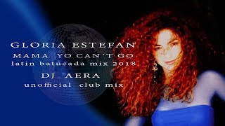 Gloria Estefan  Mama yo can´t go Latin batucada mix 2018 Dj Aera [upl. by Kanter]