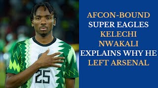 SUPER EAGLES KELECHI NWAKALI EXPLAINS WHY HE LEFT ARSENAL supereagles nigeria arsenalfc [upl. by Eiggem783]