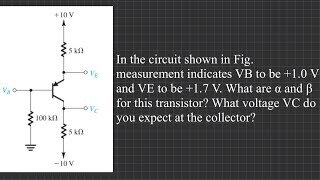 In the circuit shown VB to be 10 V and VE to be 17 V What are αβ and Vc for this transistor [upl. by Notsua]