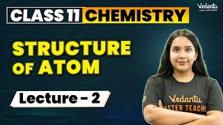 Structure of Atom Class 11 L2  Class 11 Chemistry Chapter 2  CBSE JEE  Suman mam VedantuMath [upl. by Fae]