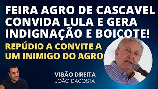 FEIRA AGRO DE CASCAVEL CONVIDA LULA E GERA INDIGNAÃ‡ÃƒO E BOICOTE REPÃšDIO A CONVITE A INIMIGO DO AGRO [upl. by Llertniuq282]