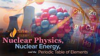 Learn about Nuclear Physics Nuclear Energy and the Periodic Table of Elements [upl. by Osnofedli]