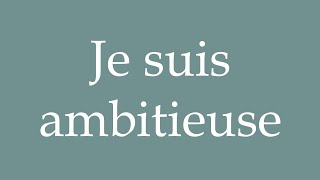 How to Pronounce Je suis ambitieuse I am ambitious Correctly in French [upl. by Arnie]