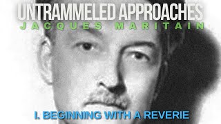 Untrammeled Approaches by Maritain I Beginning With A Reverie [upl. by Kemme]