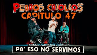 PERROS CRIOLLOS  PA ESO NO SERVIMOS CAP 47 [upl. by Inaliel663]