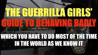 The Guerrilla Girls Guide to Behaving Badly 2016 [upl. by Price857]