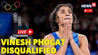 Vinesh Phogat Disqualified LIVE  Vinesh Phogat Disqualified From Paris Olympics  100gm  N18G [upl. by Emmi]