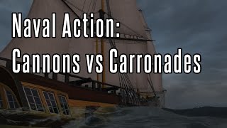 Naval Action Cannons vs Carronades [upl. by Oeak309]