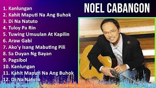 Noel Cabangon 2024 MIX Greatest Hits  Kanlungan Kahit Maputi Na Ang Buhok Ko Di Na Natuto Tu [upl. by Nanice941]