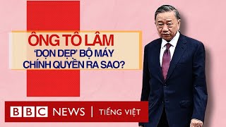 ÔNG TÔ LÂM ‘DỌN DẸP’ BỘ MÁY CHÍNH QUYỀN RA SAO [upl. by Hoy277]