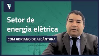 Setor de Energia Elétrica  Com Adriano de Alcântara [upl. by Mamoun]